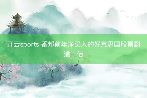 开云sports 番邦前年净买入的好意思国股票翻逾一倍