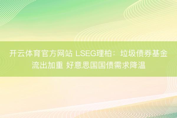 开云体育官方网站 LSEG理柏:垃圾债券基金流出加重 好意思国国债需求降温